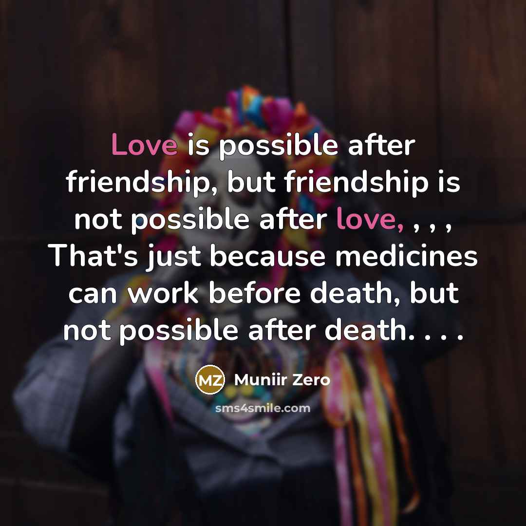 “Love is possible after friendship, but friendship is not possible…” quote by Muniir Zero