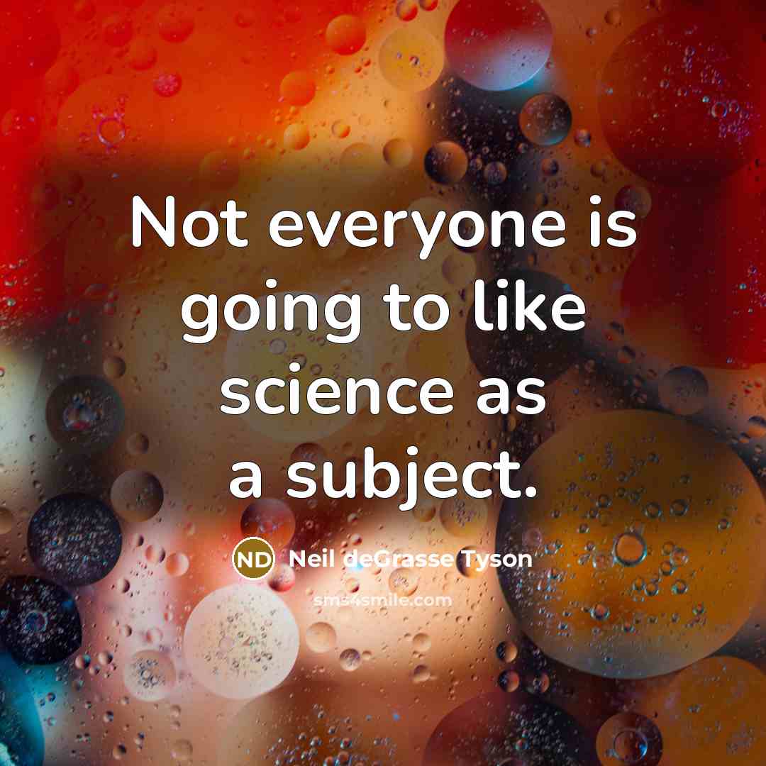 “Not everyone is going to like science as a subject.…” quote by Neil deGrasse Tyson