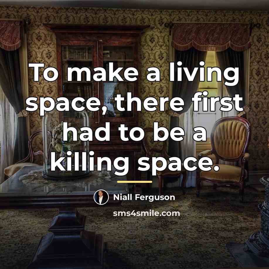 “To make a living space, there first had to be…” quote by Niall Ferguson