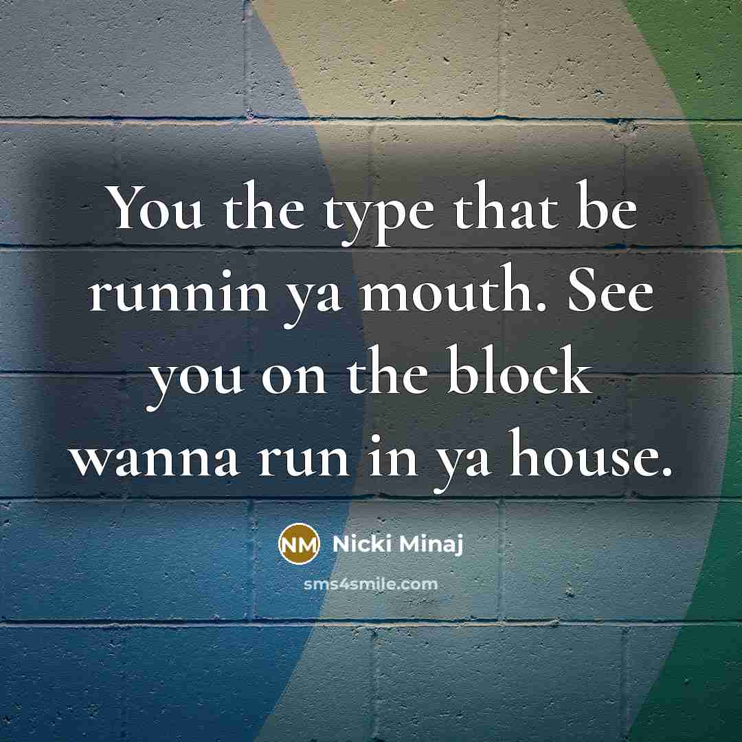 “You the type that be runnin ya mouth. See you…” quote by Nicki Minaj