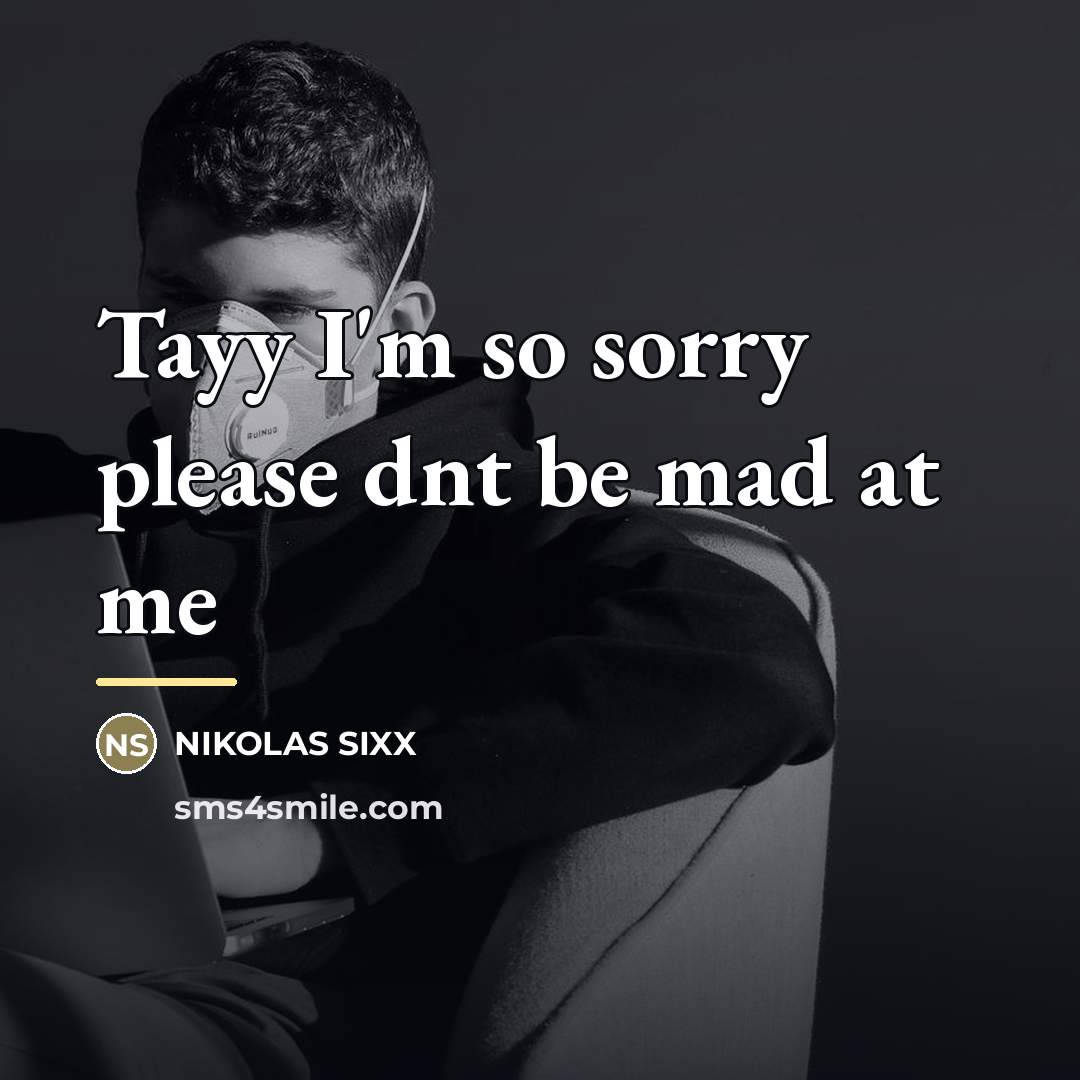 “Tayy I'm so sorry please dnt be mad at me…” quote by NIKOLAS SIXX
