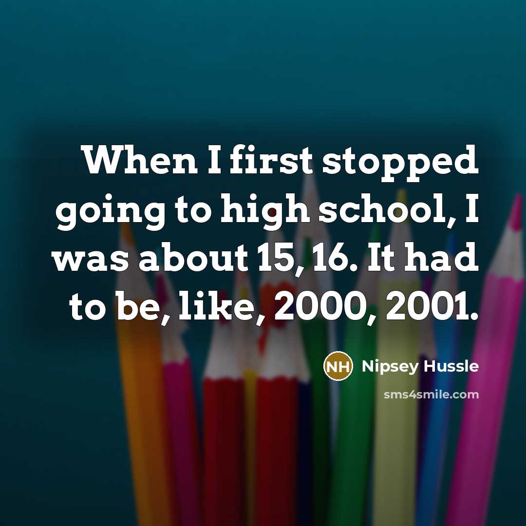 “When I first stopped going to high school, I was…” quote by Nipsey Hussle