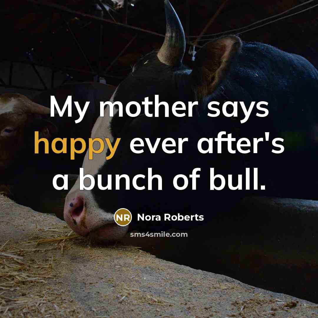 “My mother says happy ever after's a bunch of bull.” quote by Nora Roberts