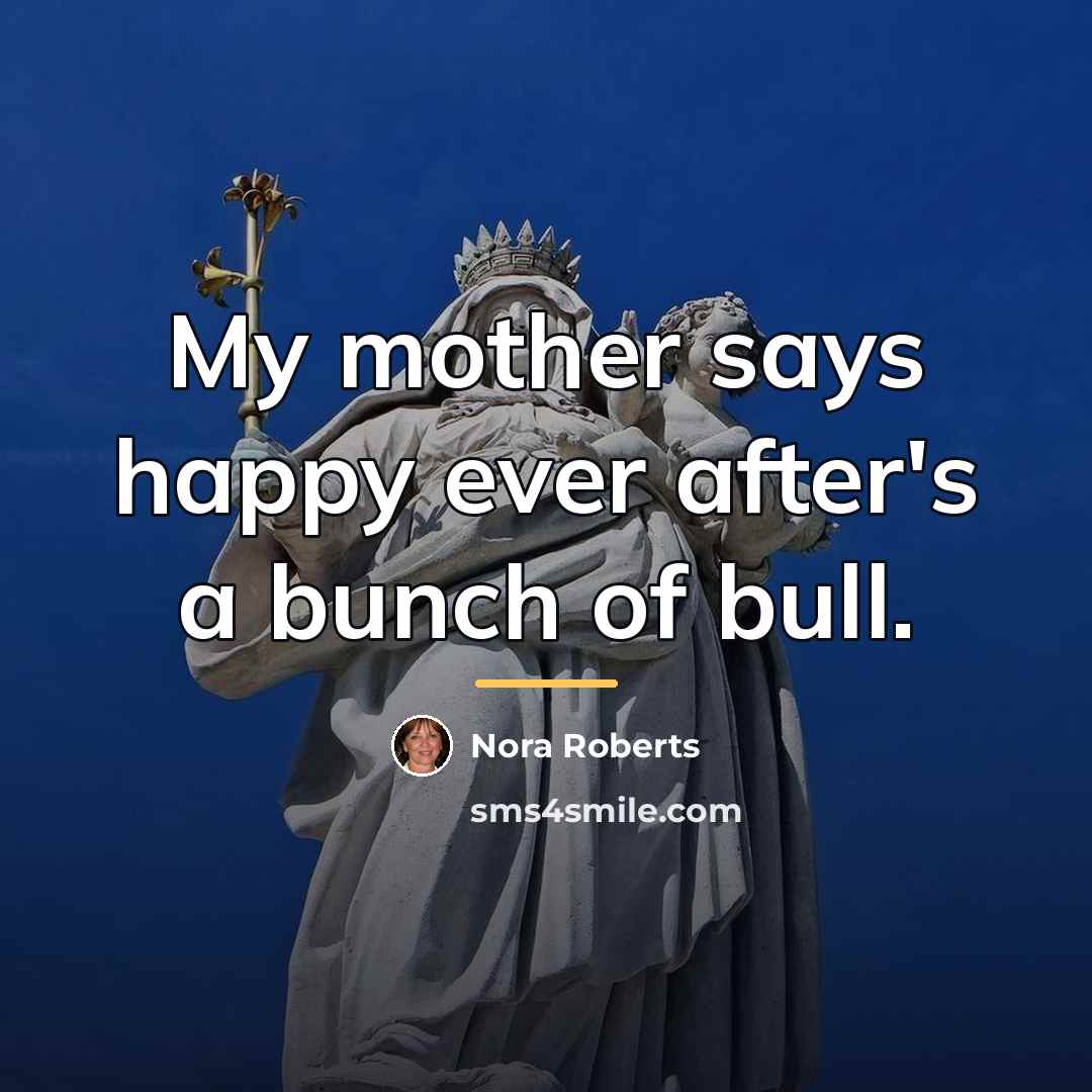 “My mother says happy ever after's a bunch of bull.…” quote by Nora Roberts