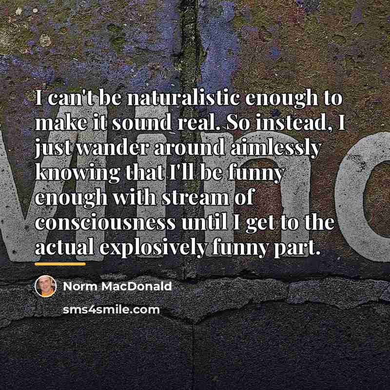 “I can't be naturalistic enough to make it sound real.…” quote by Norm MacDonald