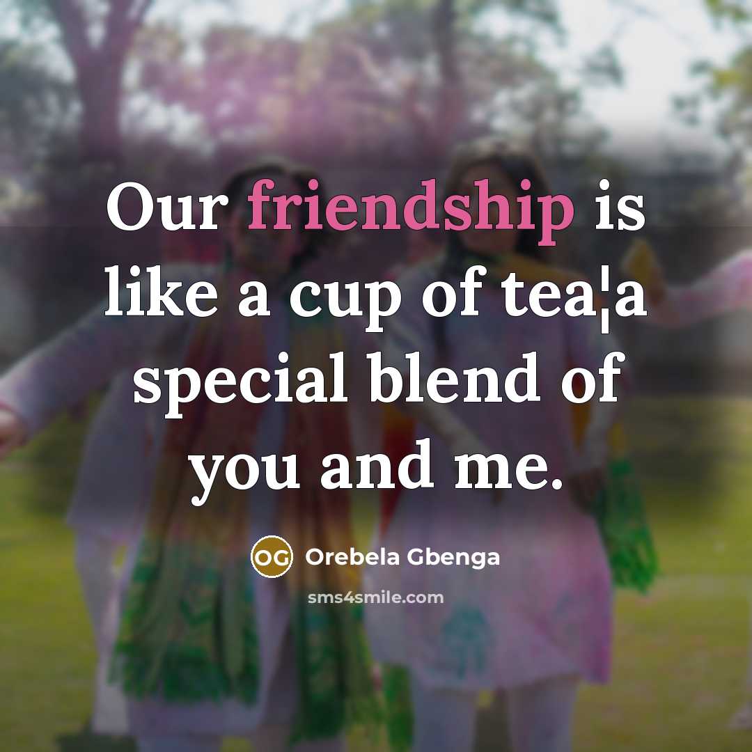 “Our friendship is like a cup of tea¦a special blend…” quote by Orebela Gbenga