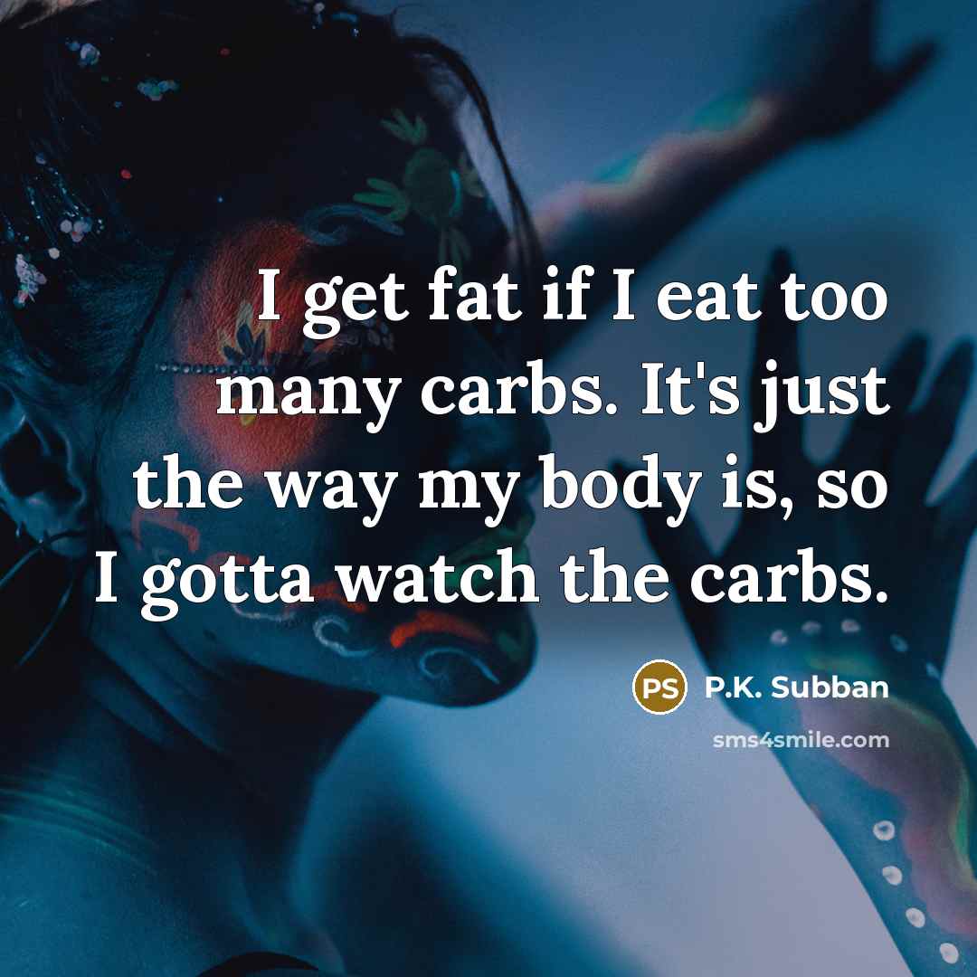“I get fat if I eat too many carbs. It's…” quote by P.K. Subban