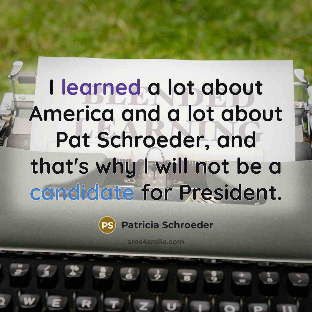 “I learned a lot about America and a lot about…” quote by Patricia Schroeder