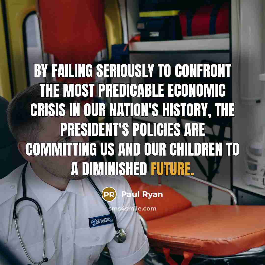 “By failing seriously to confront the most predicable economic crisis…” quote by Paul Ryan