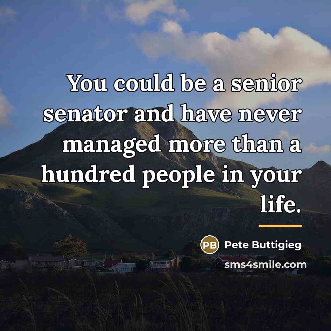 “You could be a senior senator and have never managed…” quote by Pete Buttigieg