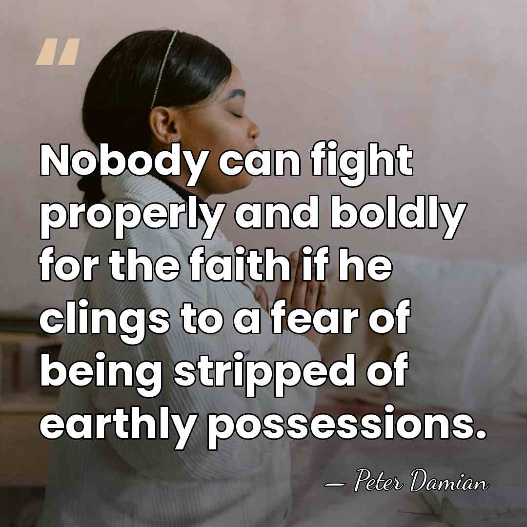 Nobody can fight properly and boldly for the faith if he clings&hellip; - Peter Damian