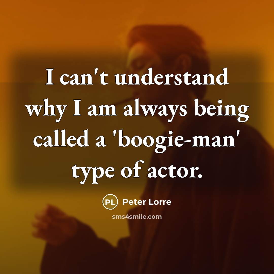“I can't understand why I am always being called a…” quote by Peter Lorre