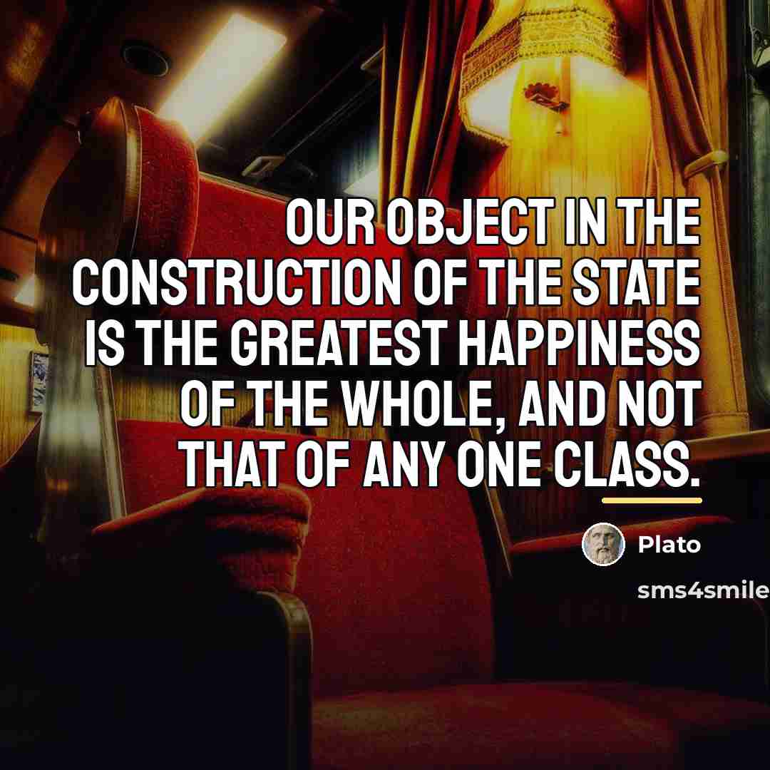 “Our object in the construction of the state is the…” quote by Plato