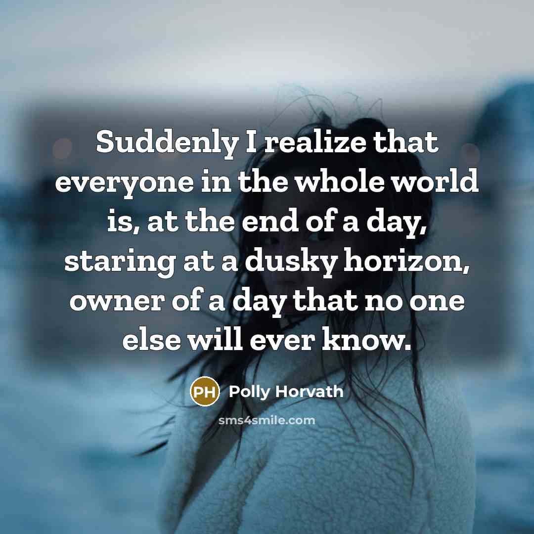 “Suddenly I realize that everyone in the whole world is,…” quote by Polly Horvath