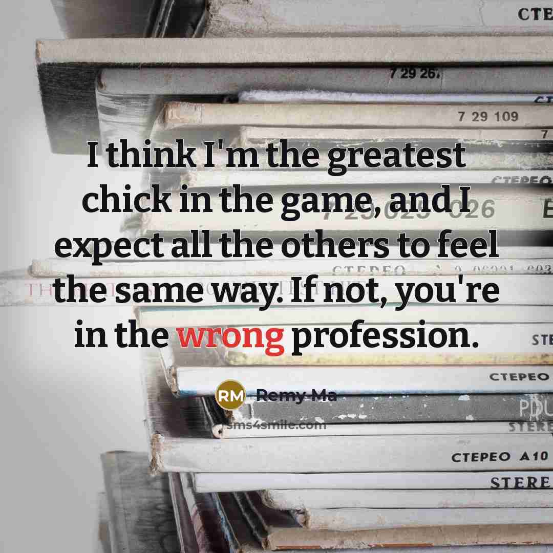 “I think I'm the greatest chick in the game, and…” quote by Remy Ma