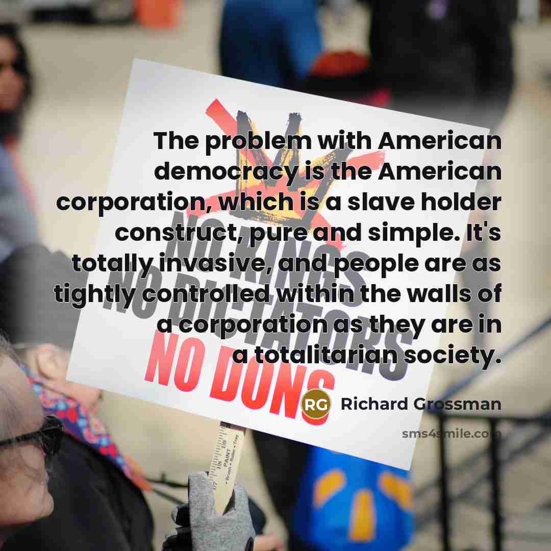 “The problem with American democracy is the American corporation, which…” quote by Richard Grossman
