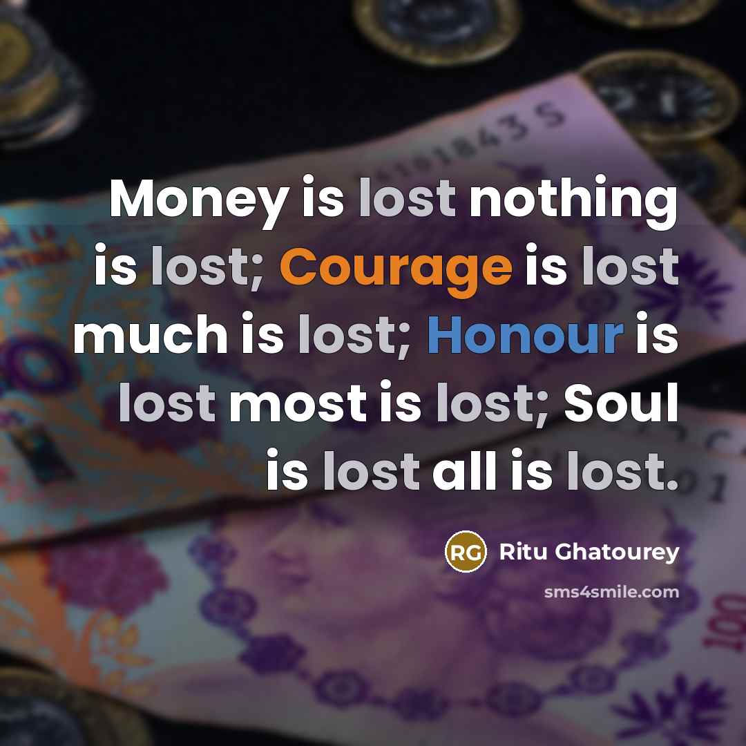 “Money is lost nothing is lost; Courage is lost much…” quote by Ritu Ghatourey