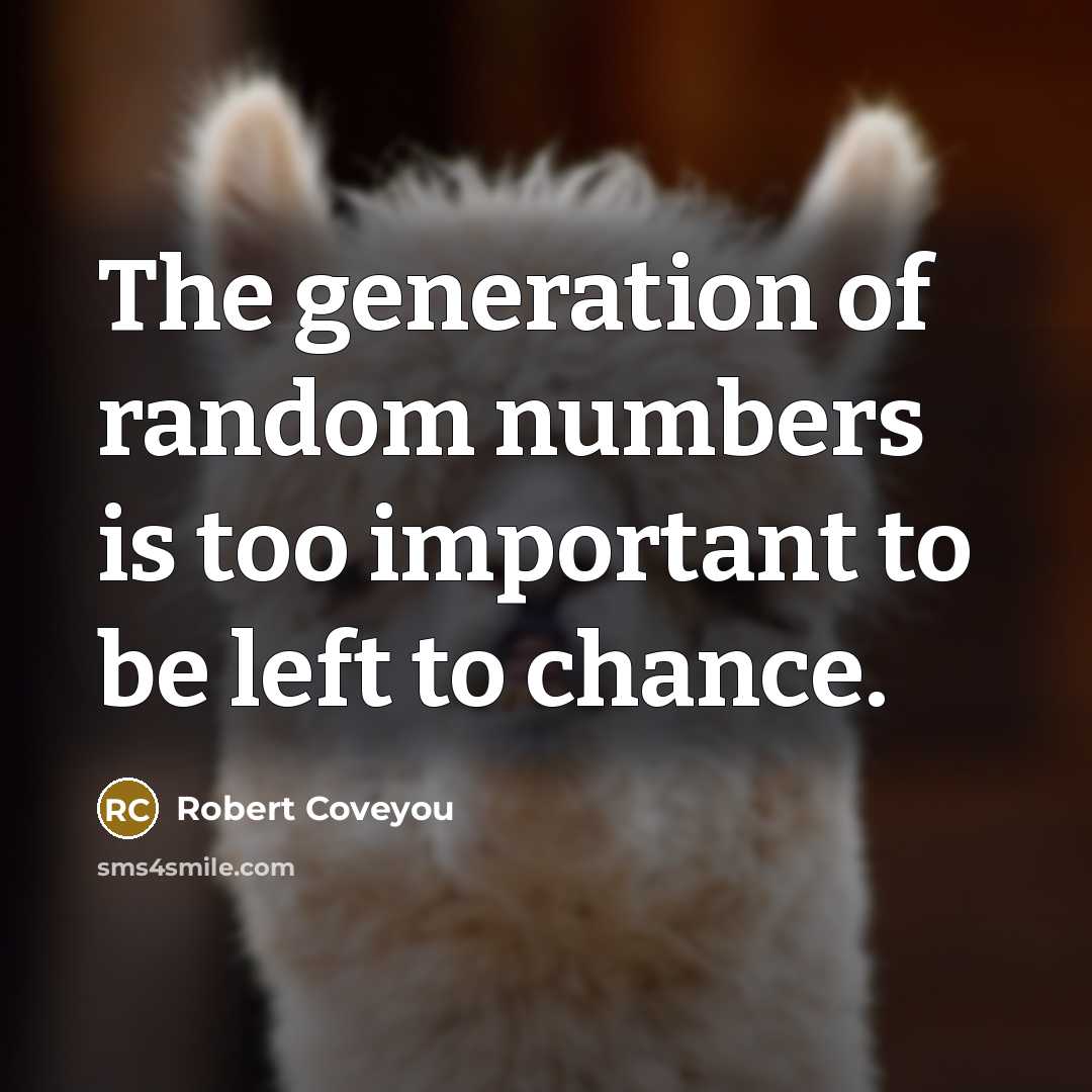 “The generation of random numbers is too important to be left to chance.” quote by Robert Coveyou
