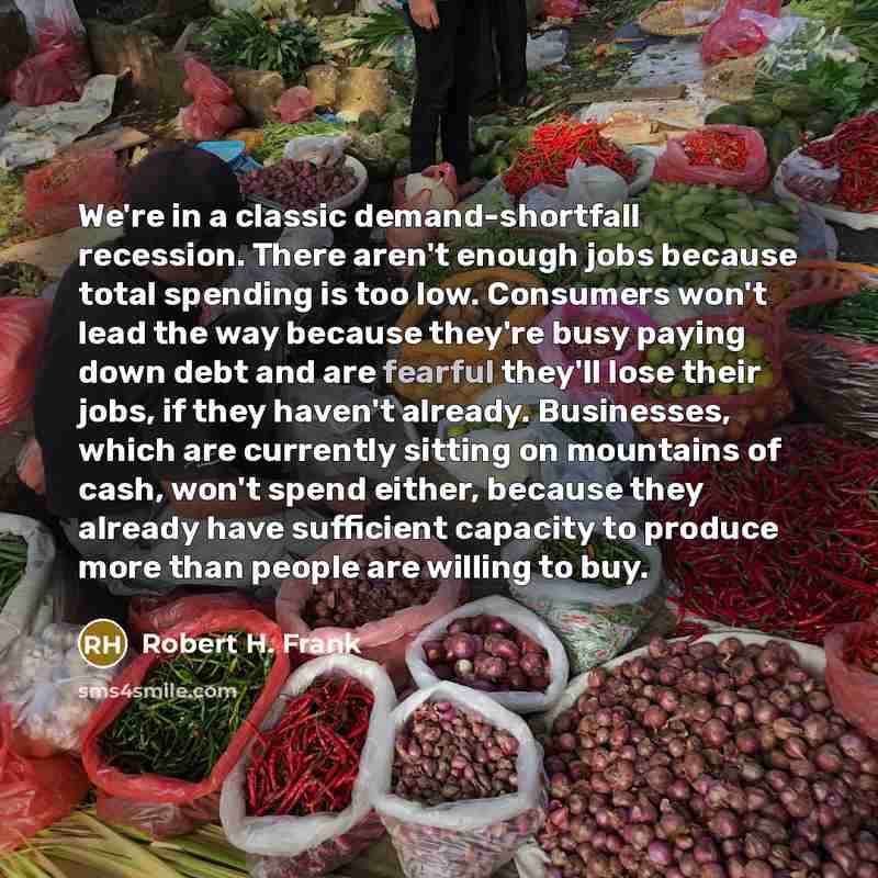 “We're in a classic demand-shortfall recession. There aren't enough jobs…” quote by Robert H. Frank