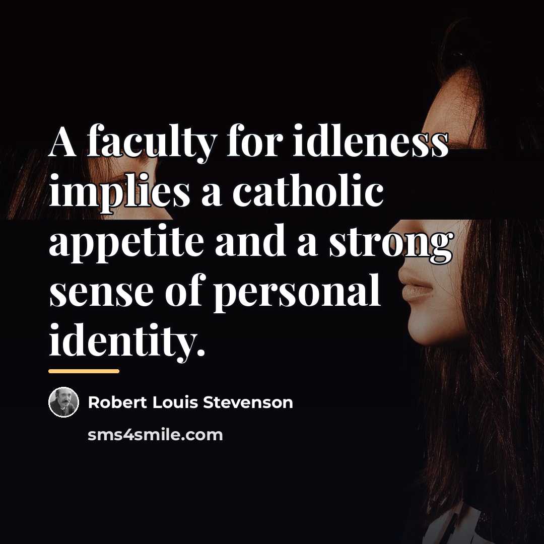 “A faculty for idleness implies a catholic appetite and a…” quote by Robert Louis Stevenson