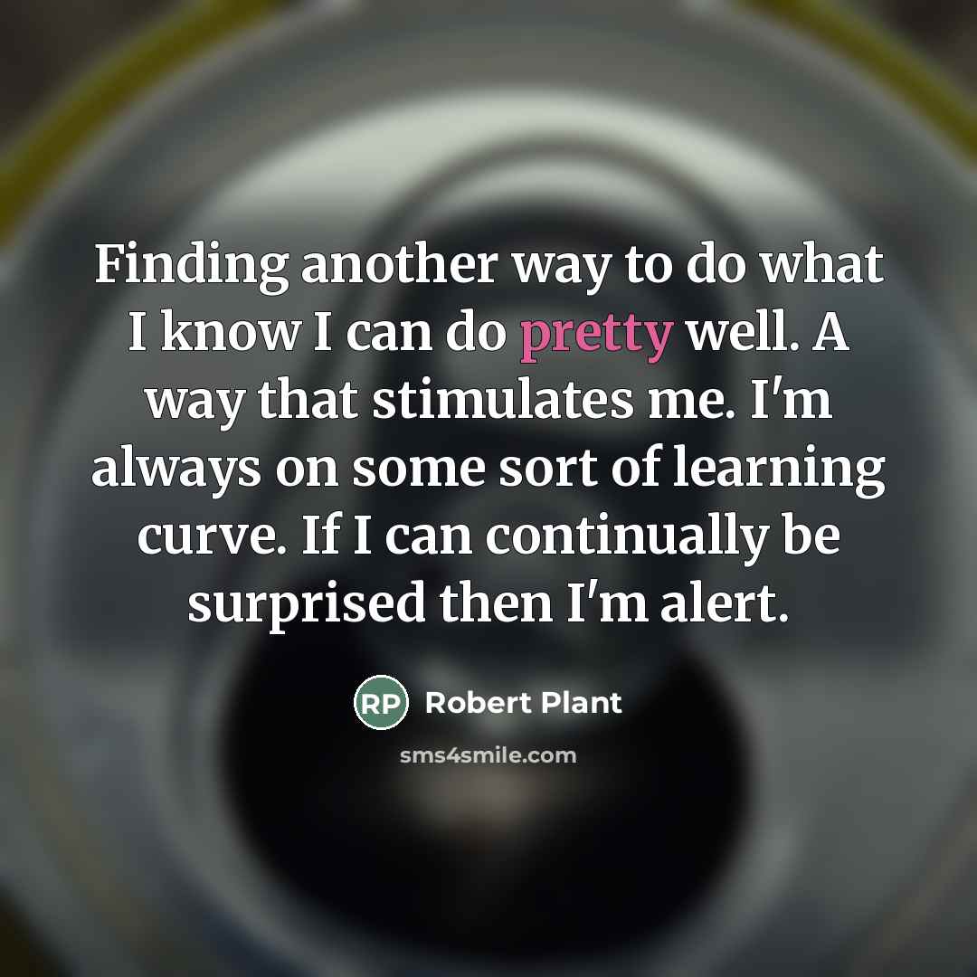 “Finding another way to do what I know I can…” quote by Robert Plant