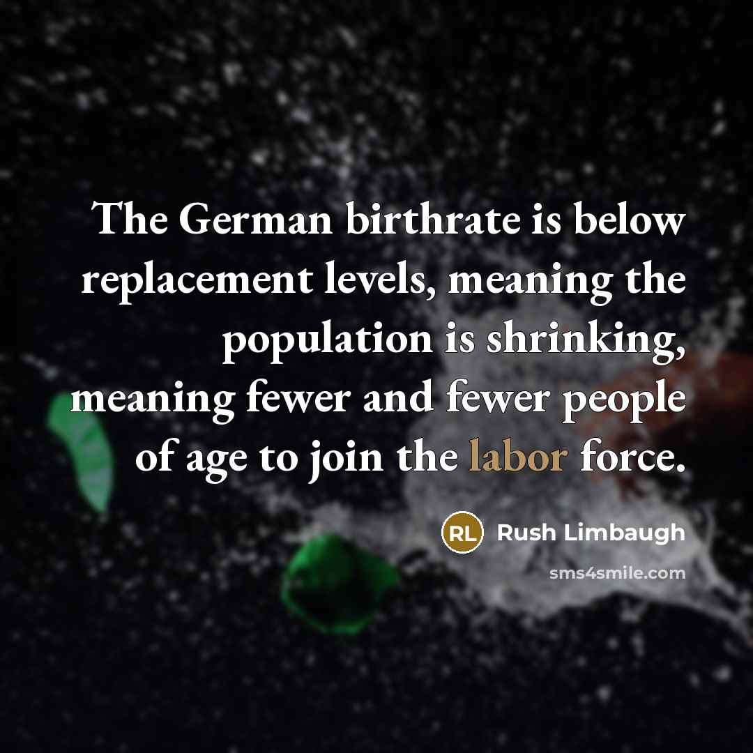 “The German birthrate is below replacement levels, meaning the population…” quote by Rush Limbaugh