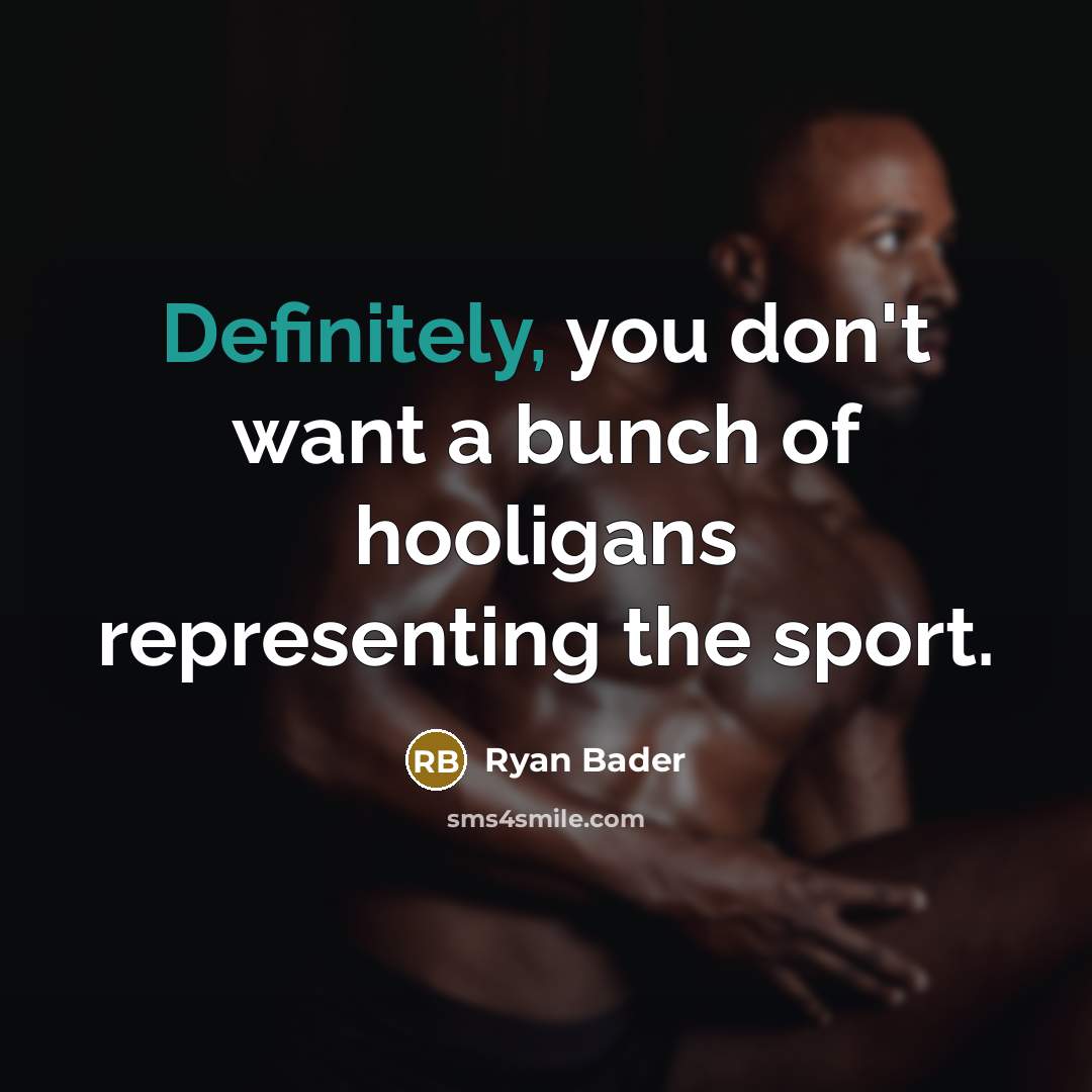 “Definitely, you don't want a bunch of hooligans representing the…” quote by Ryan Bader