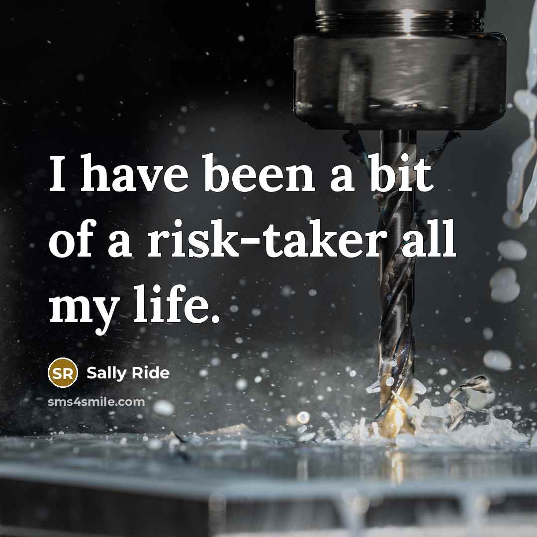 “I have been a bit of a risk-taker all my…” quote by Sally Ride