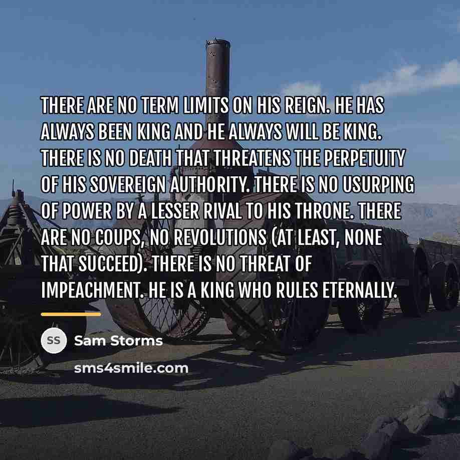“There are no term limits on His reign. He has…” quote by Sam Storms
