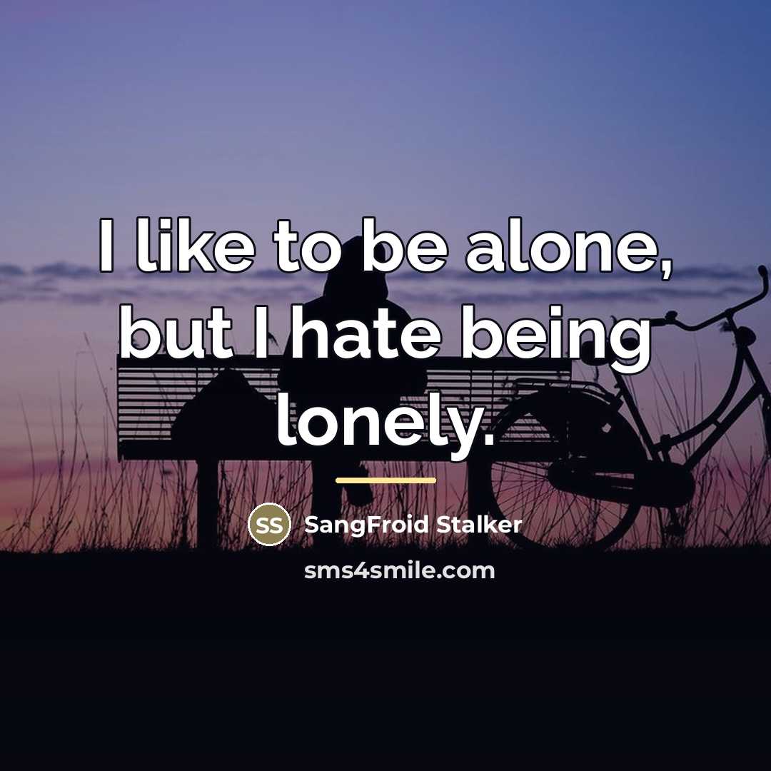 “I like to be alone, but I hate being lonely.…” quote by SangFroid Stalker