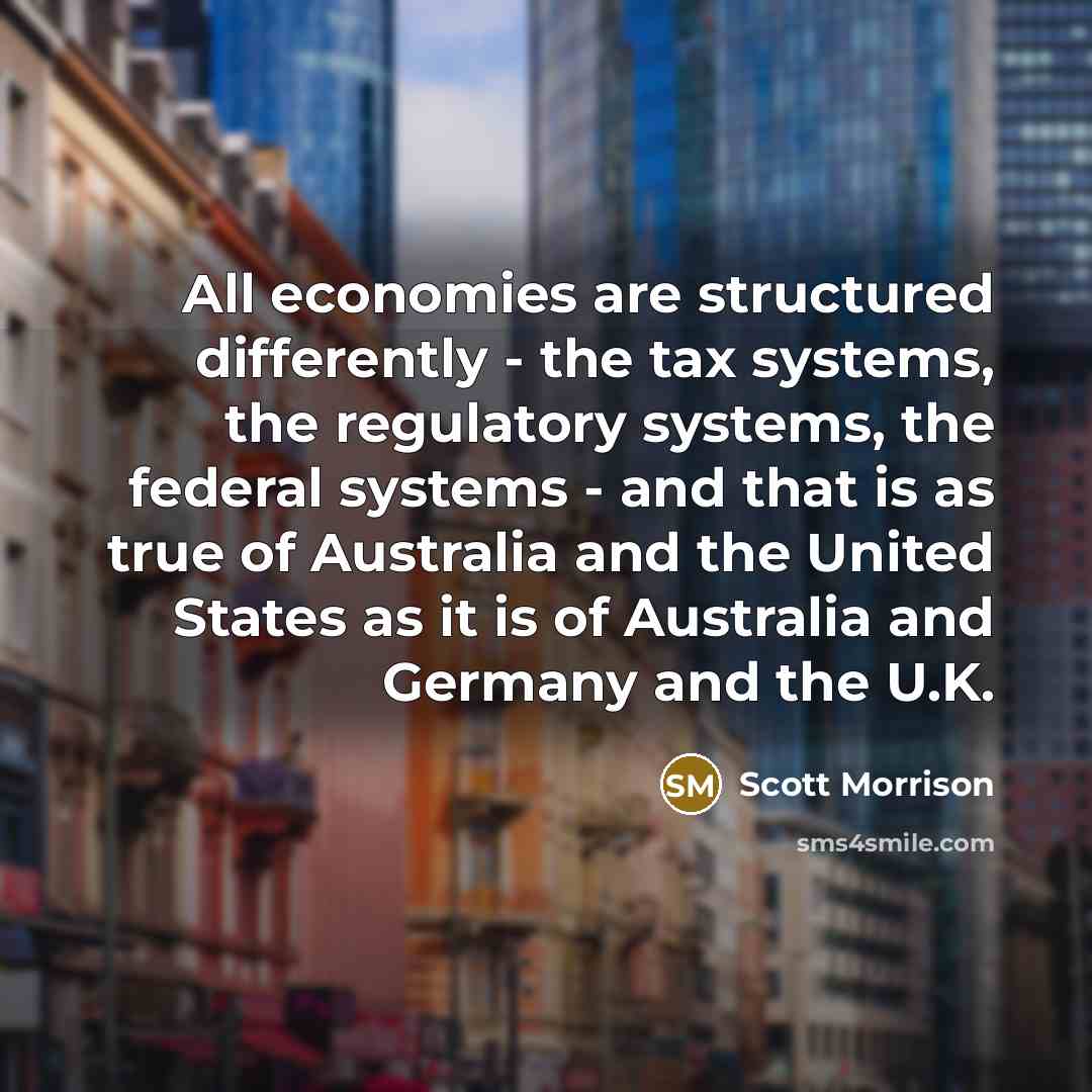 “All economies are structured differently - the tax systems, the…” quote by Scott Morrison