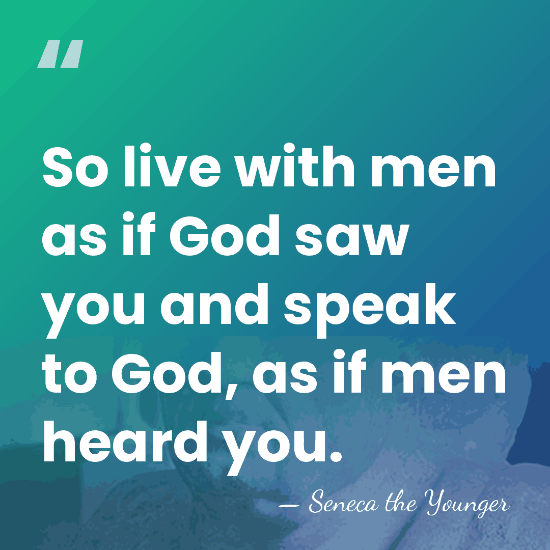 So live with men as if God saw you and speak to&hellip; - Seneca the Younger