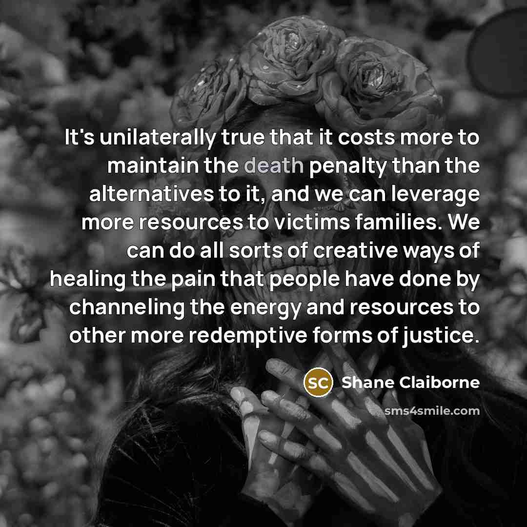 “It's unilaterally true that it costs more to maintain the…” quote by Shane Claiborne