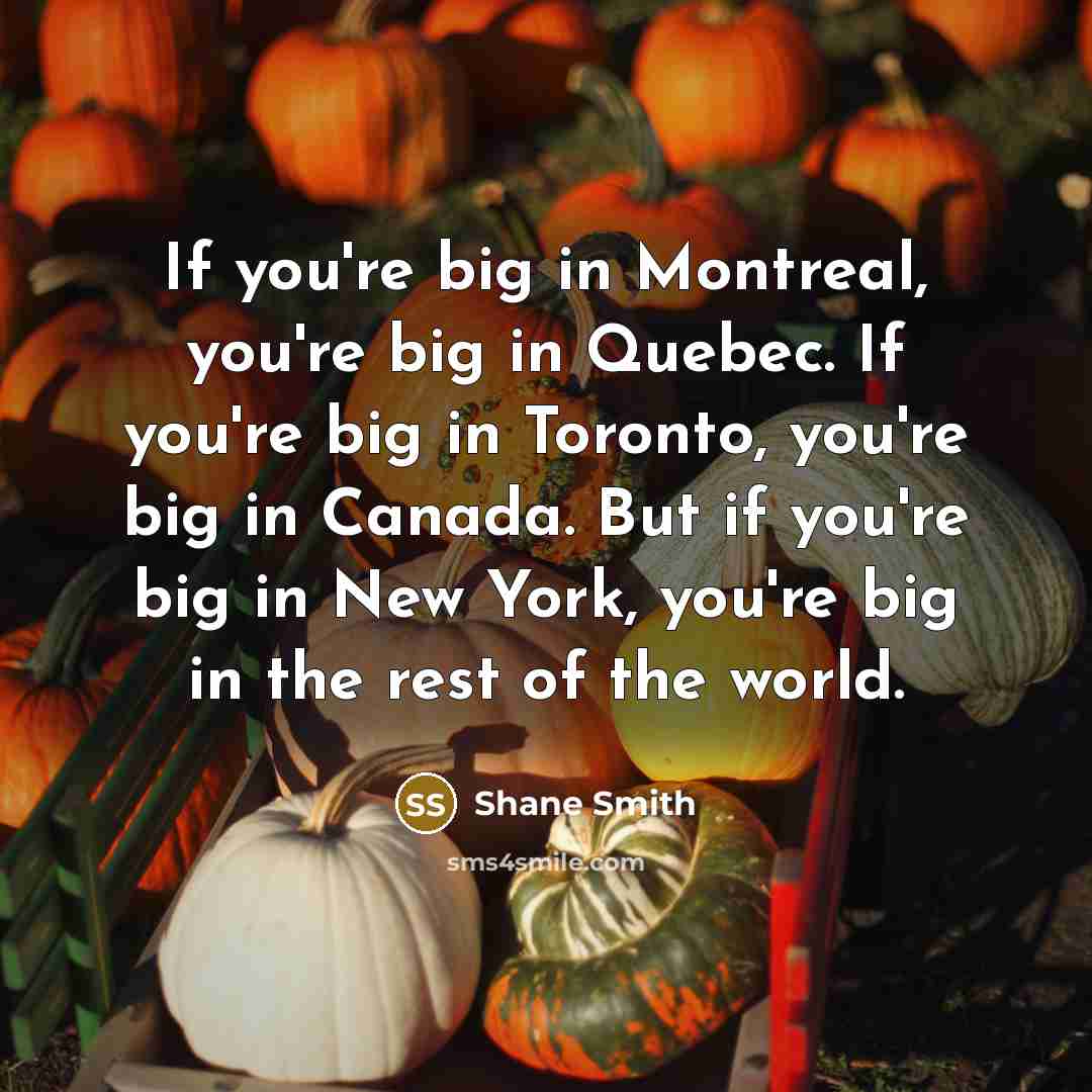 “If you're big in Montreal, you're big in Quebec. If…” quote by Shane Smith