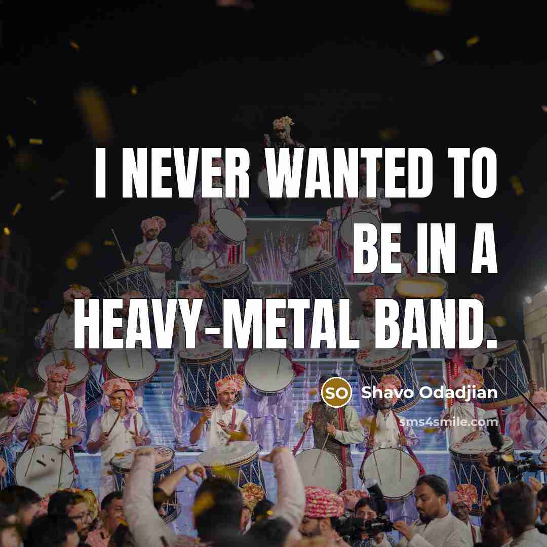 “I never wanted to be in a heavy-metal band.…” quote by Shavo Odadjian