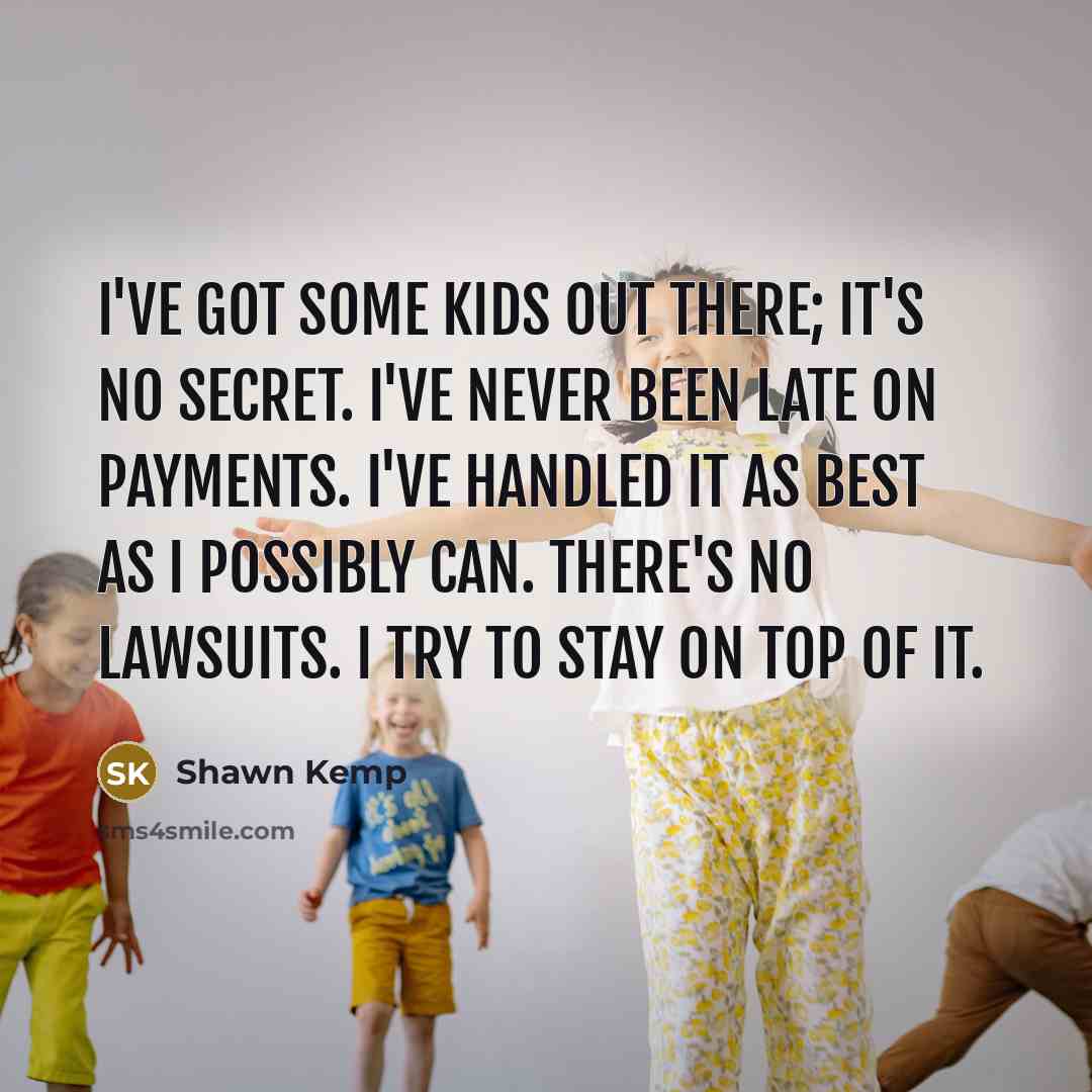 “I've got some kids out there; it's no secret. I've…” quote by Shawn Kemp