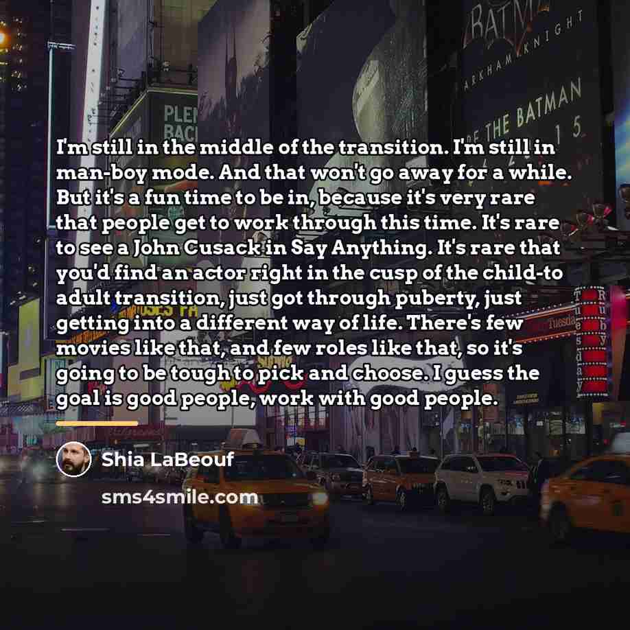 “I'm still in the middle of the transition. I'm still…” quote by Shia LaBeouf