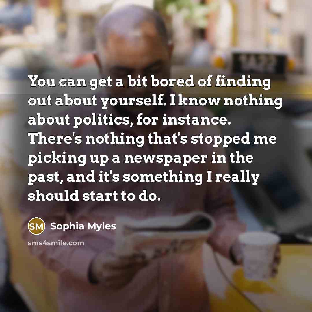 “You can get a bit bored of finding out about…” quote by Sophia Myles