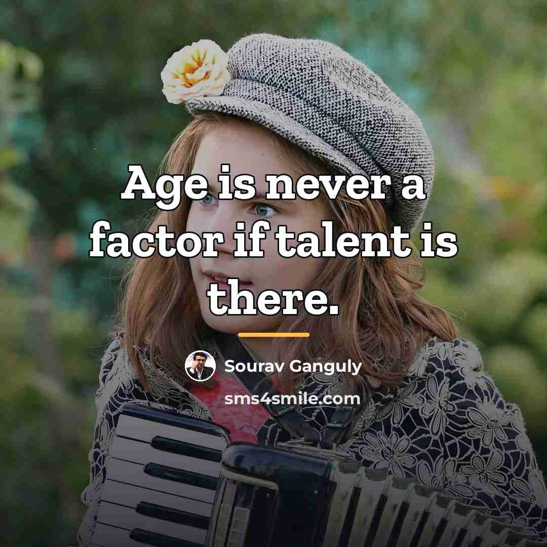 “Age is never a factor if talent is there.…” quote by Sourav Ganguly