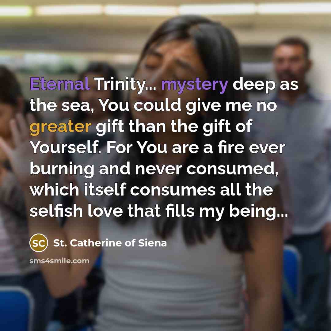“Eternal Trinity... mystery deep as the sea, You could give…” quote by St. Catherine of Siena