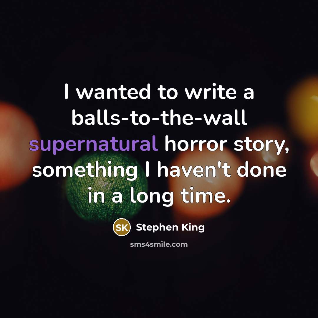 “I wanted to write a balls-to-the-wall supernatural horror story, something…” quote by Stephen King