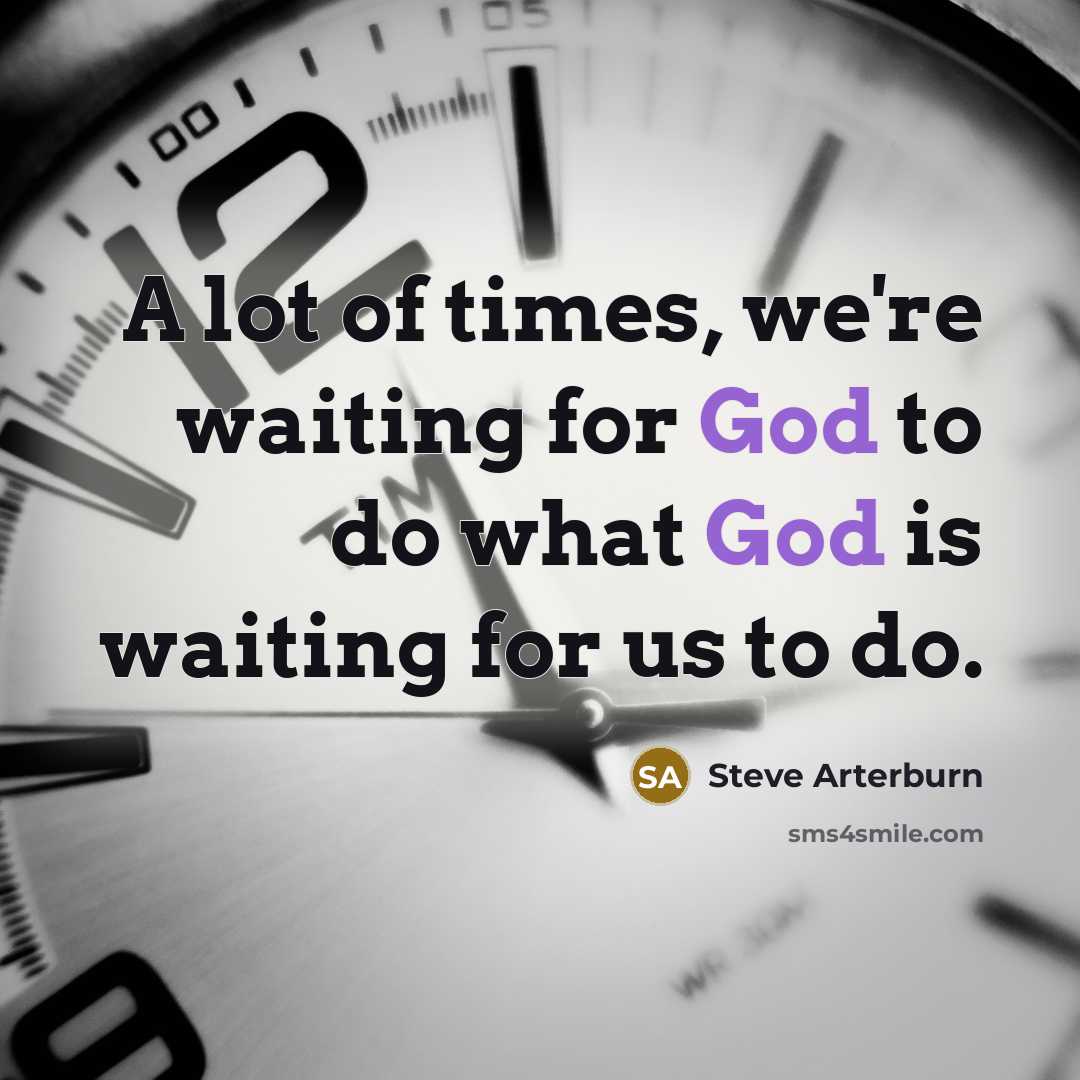 “A lot of times, we're waiting for God to do…” quote by Steve Arterburn