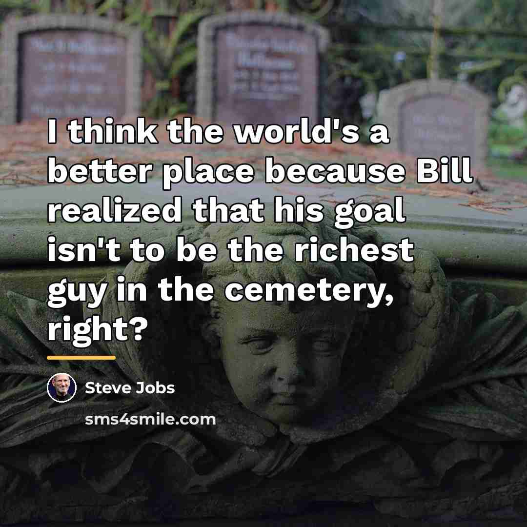 “I think the world's a better place because Bill realized…” quote by Steve Jobs