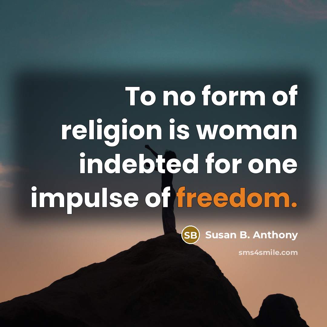 “To no form of religion is woman indebted for one…” quote by Susan B. Anthony