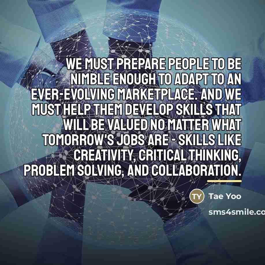 “We must prepare people to be nimble enough to adapt…” quote by Tae Yoo