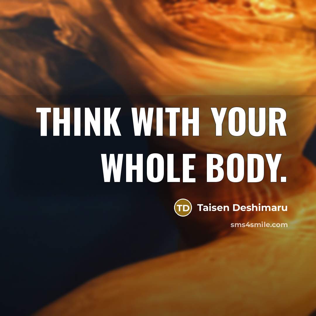 “Think with your whole body.…” quote by Taisen Deshimaru