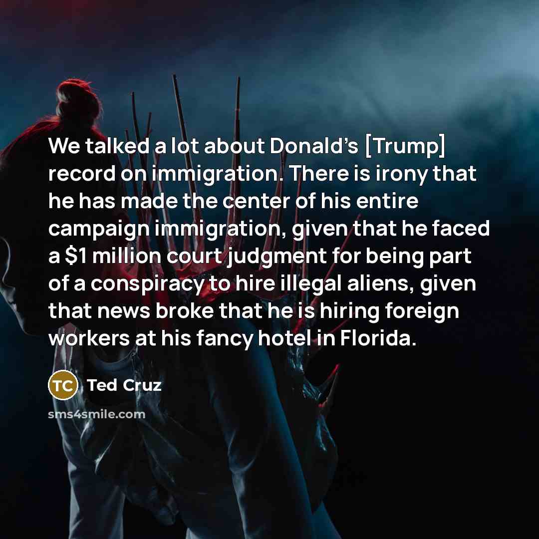 “We talked a lot about Donald's [Trump] record on immigration.…” quote by Ted Cruz