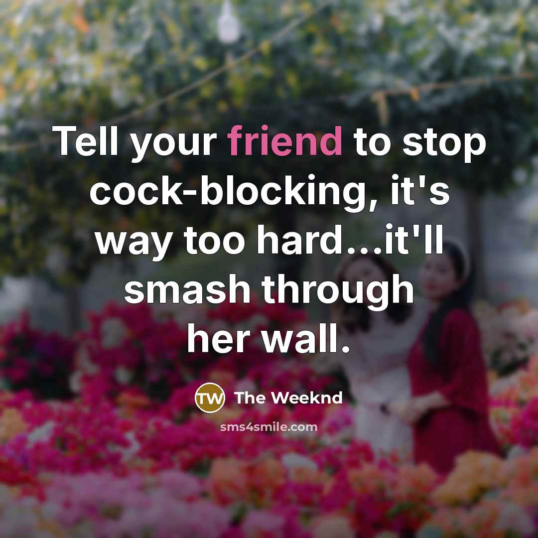 “Tell your friend to stop cock-blocking, it's way too hard...it'll…” quote by The Weeknd