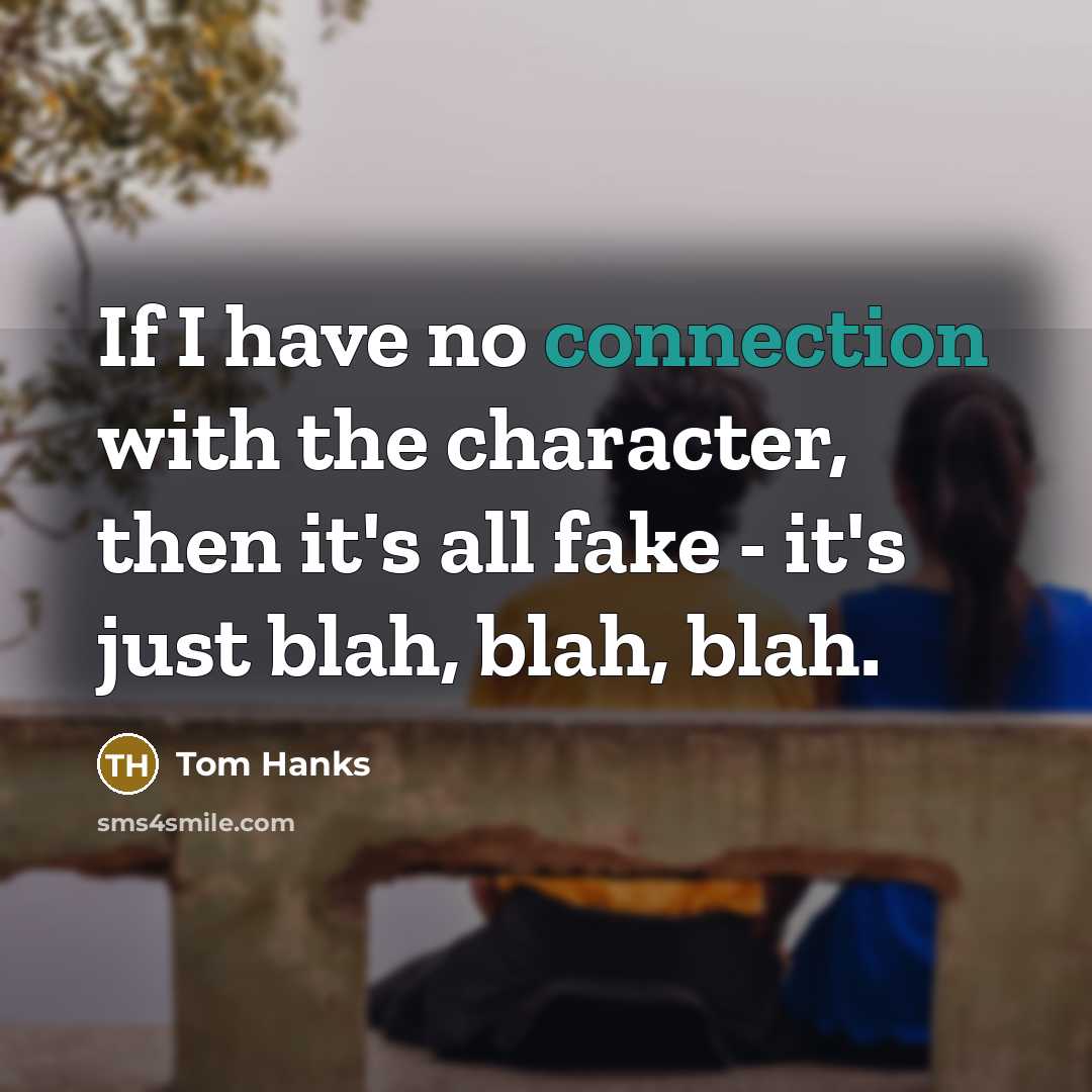 “If I have no connection with the character, then it's…” quote by Tom Hanks