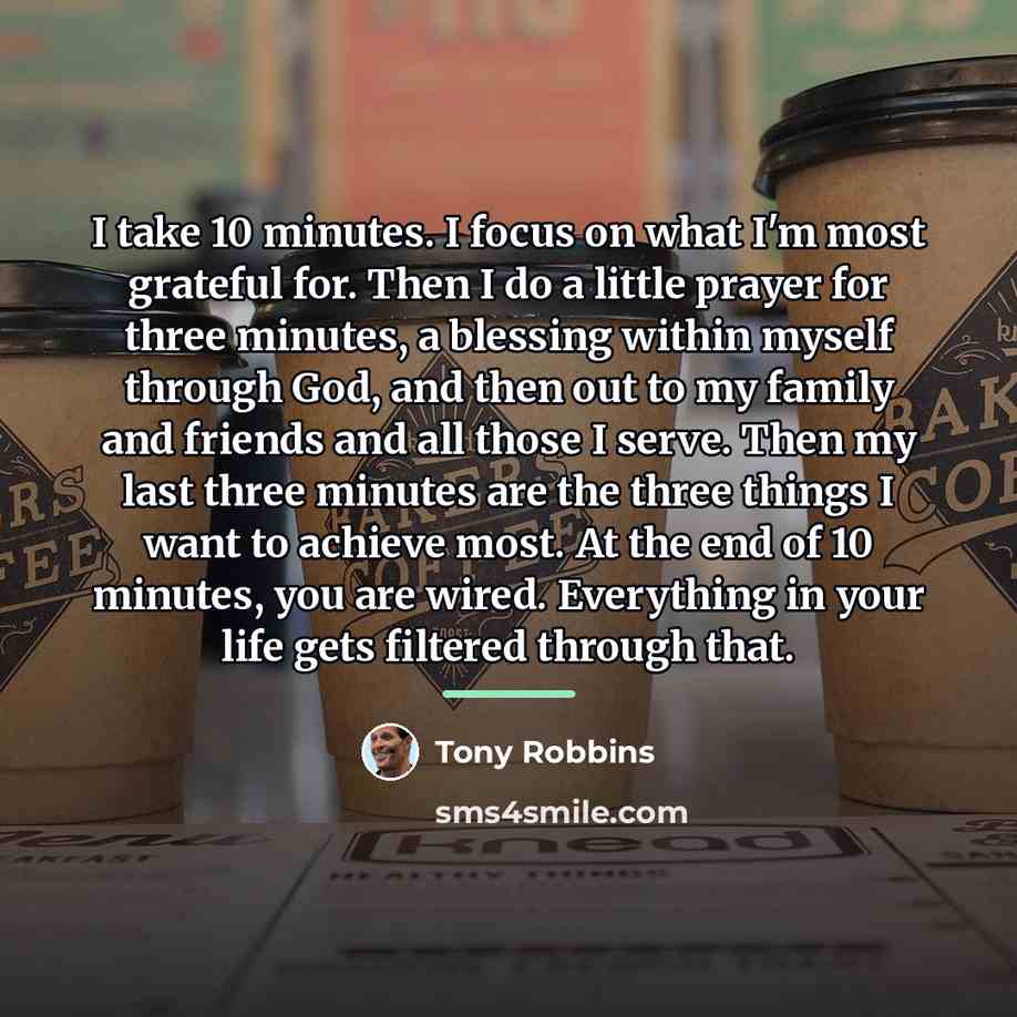 “I take 10 minutes. I focus on what I'm most…” quote by Tony Robbins